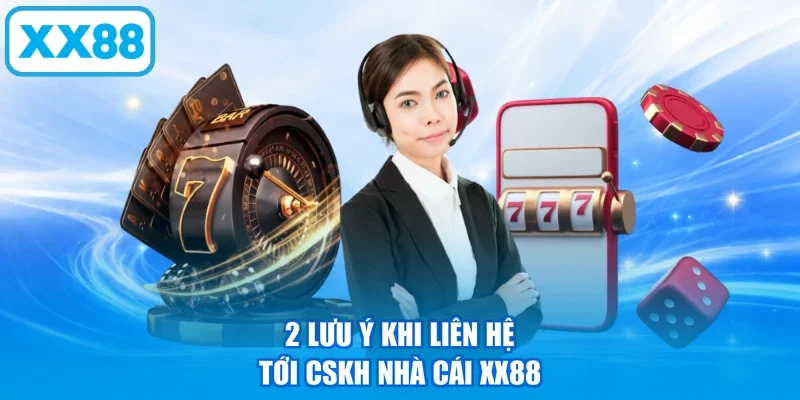 2 lưu ý khi liên hệ tới CSKH nhà cái XX88