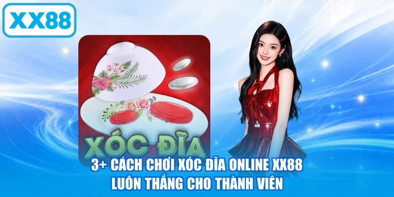 3+ Cách Chơi Xóc Đĩa Online XX88 Luôn Thắng Cho Thành Viên