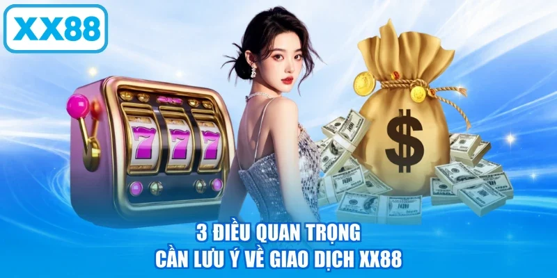 3 điều quan trọng cần lưu ý về giao dịch XX88