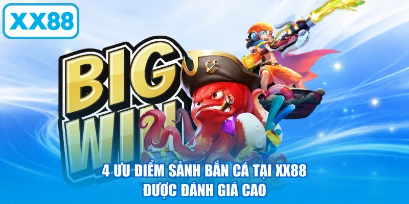 4 ưu điểm sảnh bắn cá tại XX88 được đánh giá cao