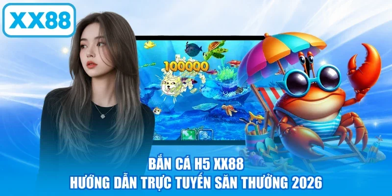 Bắn Cá H5 XX88 | Hướng Dẫn Trực Tuyến Săn Thưởng 2026