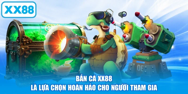 Bắn cá XX88 là lựa chọn hoàn hảo cho người tham gia