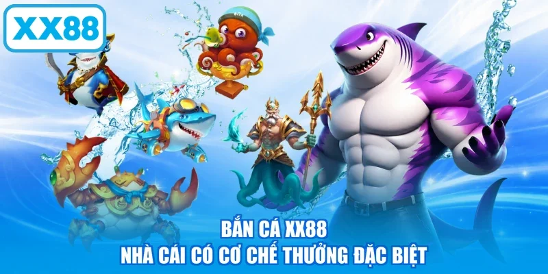 Bắn cá XX88 nhà cái có cơ chế thưởng đặc biệt