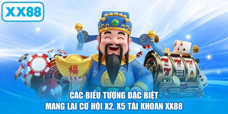 Các biểu tượng đặc biệt mang lại cơ hội x2, x5 tài khoản XX88
