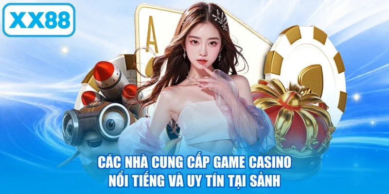 Các nhà cung cấp game casino nổi tiếng và uy tín tại sảnh