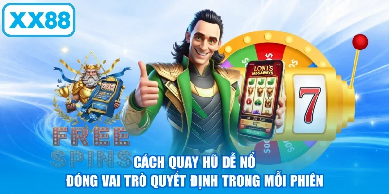 Cách quay hũ dễ nổ đóng vai trò quyết định trong mỗi phiên