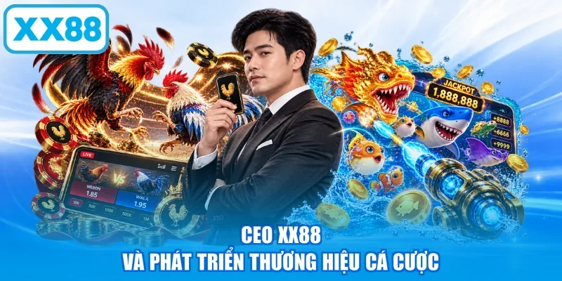 CEO XX88 và phát triển thương hiệu cá cược
