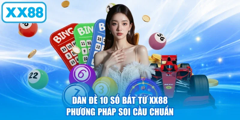 Dàn Đề 10 Số Bất Tử XX88 - Phương Pháp Soi Cầu Chuẩn