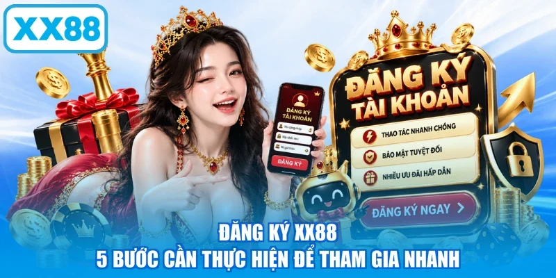 Đăng Ký XX88 - 5 Bước Cần Thực Hiện Để Tham Gia Nhanh