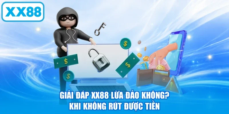Giải đáp XX88 lừa đảo không? khi không rút được tiền