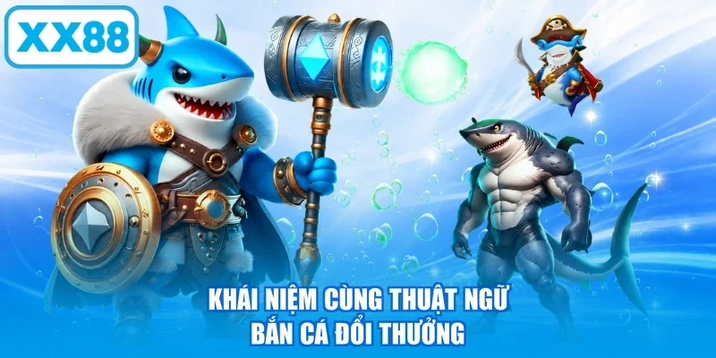 Khái niệm cùng thuật ngữ Bắn Cá Đổi Thưởng