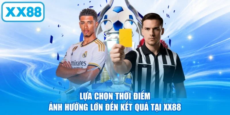 Lựa chọn thời điểm ảnh hưởng lớn đến kết quả tại XX88