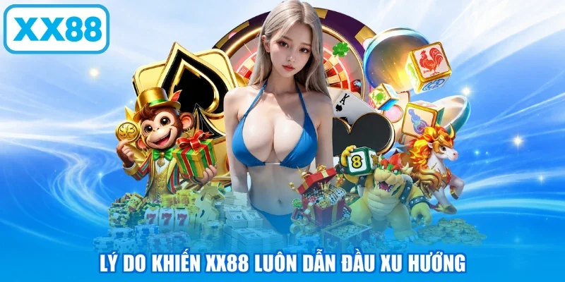 Lý do khiến XX88 luôn dẫn đầu xu hướng