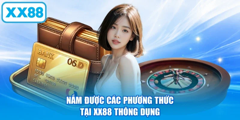 Nắm được các phương thức tại XX88 thông dụng