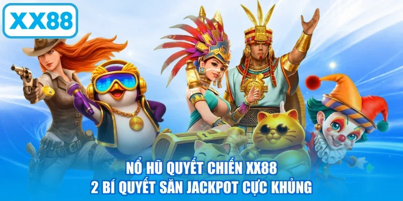 Nổ Hũ Quyết Chiến XX88 - 2 Bí Quyết Săn Jackpot Cực Khủng