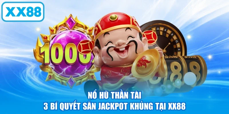 Nổ Hũ Thần Tài - 3 Bí Quyết Săn Jackpot Khủng Tại XX88