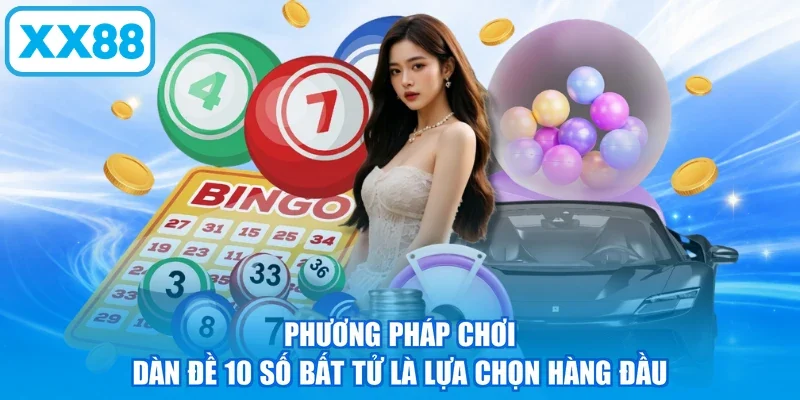 Phương pháp chơi dàn đề 10 số bất tử là lựa chọn hàng đầu
