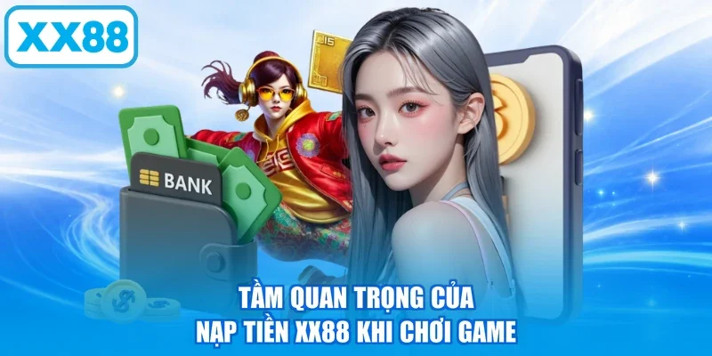 Tầm quan trọng của nạp tiền XX88 khi chơi game