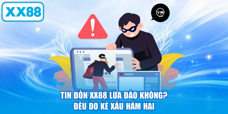 Tin đồn XX88 lừa đảo không? đều do kẻ xấu hãm hại
