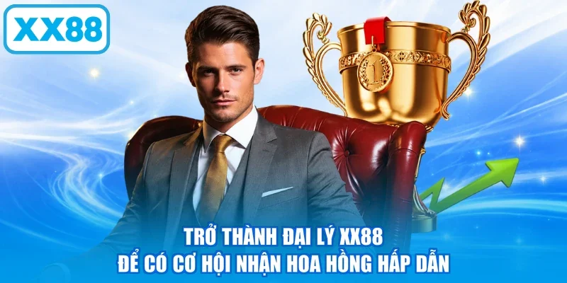 Trở thành đại lý XX88 để có cơ hội nhận hoa hồng hấp dẫn
